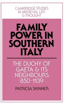 Familienmacht in Süditalien: Das Herzogtum Gaeta und seine Nachbarn, 850 1139 - Family Power in Southern Italy: The Duchy of Gaeta and Its Neighbours, 850 1139