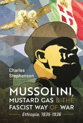 Mussolini, Senfgas und die faschistische Art des Krieges: Äthiopien, 1935-1936 - Mussolini, Mustard Gas and the Fascist Way of War: Ethiopia, 1935-1936