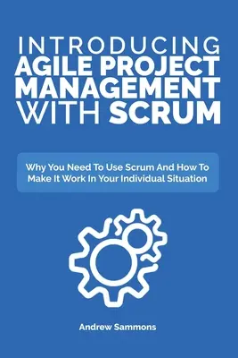 Einführung in das agile Projektmanagement mit Scrum: Warum Sie Scrum nutzen müssen und wie es in Ihrer individuellen Situation funktioniert - Introducing Agile Project Management With Scrum: Why You Need To Use Scrum And How To Make It Work In Your Individual Situation