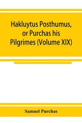 Hakluytus posthumus, oder Purchas seine Pilgerfahrten: eine Geschichte der Welt in Seereisen und Landreisen von Engländern und anderen (Band XI) - Hakluytus posthumus, or Purchas his Pilgrimes: contayning a history of the world in sea voyages and lande travells by Englishmen and others (Volume XI