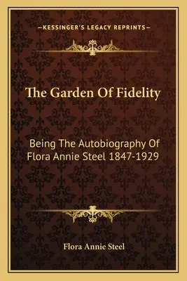 Der Garten der Treue: Die Autobiographie von Flora Annie Steel 1847-1929 - The Garden Of Fidelity: Being The Autobiography Of Flora Annie Steel 1847-1929