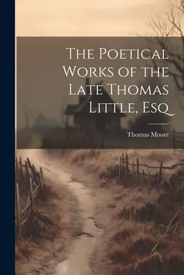 Die poetischen Werke des verstorbenen Thomas Little, Esq - The Poetical Works of the Late Thomas Little, Esq