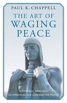 Die Kunst, Frieden zu stiften: Ein strategischer Ansatz zur Verbesserung unseres Lebens und der Welt - The Art of Waging Peace: A Strategic Approach to Improving Our Lives and the World