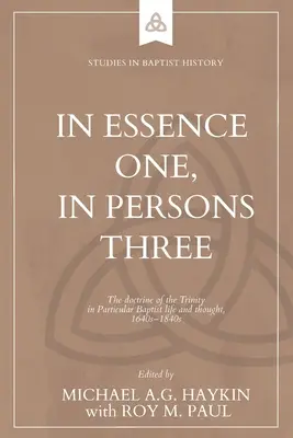 In der Essenz eins, in den Personen drei: Die Lehre von der Dreieinigkeit im Leben und Denken der Particular Baptists, 1640er-1840er Jahre - In Essence One, in Persons Three: The doctrine of the Trinity in Particular Baptist life and thought, 1640s-1840s