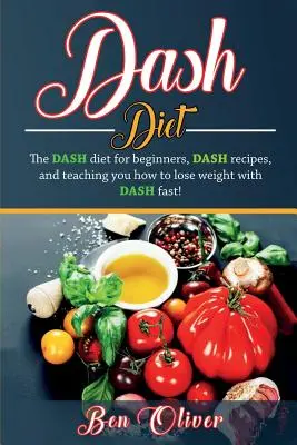 DASH-Diät: Die Dash-Diät für Anfänger, DASH-Rezepte und wie Sie mit DASH schnell abnehmen können! - DASH Diet: The Dash diet for beginners, DASH recipes, and teaching you how to lose weight with DASH fast!