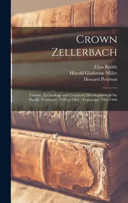 Krone Zellerbach: Holz, Technologie und Unternehmensentwicklung im pazifischen Nordwesten, 1920 bis 1965: Abschrift, 1965-1966 - Crown Zellerbach: Timber, Technology and Corporate Development in the Pacific Northwest, 1920 to 1965: Transcript, 1965-1966