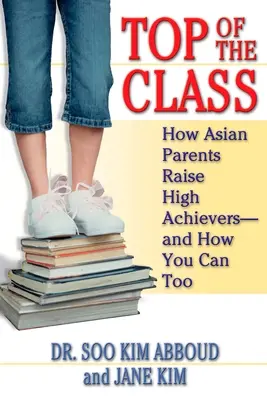 Der Klassenprimus: Wie asiatische Eltern Hochbegabte erziehen - und wie Sie es auch können - Top of the Class: How Asian Parents Raise High Achievers--and How You Can Too