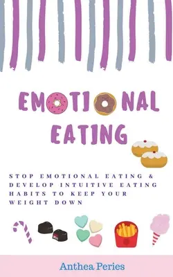 Emotionales Essen: Stoppen Sie emotionales Essen und entwickeln Sie intuitive Essgewohnheiten, um Ihr Gewicht zu halten - Emotional Eating: Stop Emotional Eating & Develop Intuitive Eating Habits to Keep Your Weight Down