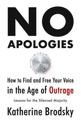 Keine Entschuldigungen: Wie man im Zeitalter der Empörung seine Stimme findet und befreit - Lektionen für die zum Schweigen gebrachte Mehrheit - No Apologies: How to Find and Free Your Voice in the Age of Outrage--Lessons for the Silenced Majority