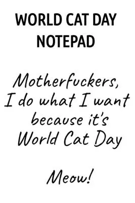 Weltkatzentag Notizblock: Motherfuckers, I Do What I Want Because It's World Cat Day Miau! - World Cat Day Notepad: Motherfuckers, I Do What I Want Because It's World Cat Day Meow!