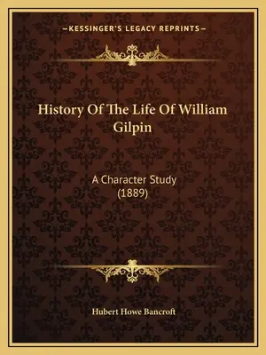 Geschichte des Lebens von William Gilpin: Eine Charakterstudie (1889) - History Of The Life Of William Gilpin: A Character Study (1889)