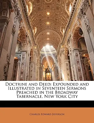 Doctrine and Deed: Erläutert und illustriert in siebzehn Predigten, gehalten im Broadway Tabernacle, New York City - Doctrine and Deed: Expounded and Illustrated in Seventeen Sermons Preached in the Broadway Tabernacle, New York City