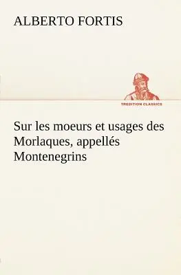 Sur les moeurs et usages des Morlaques, appells Montenegrins
