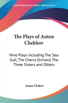 Die Dramen von Anton Tschechow: Neun Stücke, darunter Die Seemöwe, Der Kirschgarten, Die drei Schwestern und andere - The Plays of Anton Chekhov: Nine Plays including The Sea-Gull, The Cherry Orchard, The Three Sisters and Others