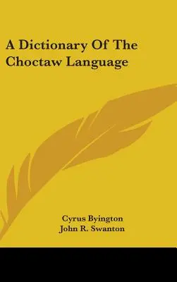 Ein Wörterbuch der Choctaw-Sprache - A Dictionary Of The Choctaw Language