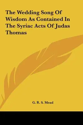Der Hochzeitsgesang der Weisheit, wie er in den syrischen Akten des Judas Thomas enthalten ist - The Wedding Song Of Wisdom As Contained In The Syriac Acts Of Judas Thomas
