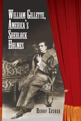 William Gillette, Amerikas Sherlock Holmes - William Gillette, America's Sherlock Holmes