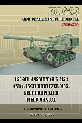 155-mm-Sturmgeschütz M53 und 8-Zoll-Haubitze M55, selbstangetriebenes Feldhandbuch - 155-mm Assault Gun M53 and 8-inch Howitzer M55, Self Propelled Field Manual