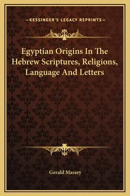 Ägyptische Ursprünge in den hebräischen Schriften, Religionen, Sprachen und Briefen - Egyptian Origins In The Hebrew Scriptures, Religions, Language And Letters