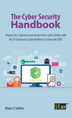 Das Handbuch zur Cybersicherheit: Mit dem IT Governance Cyber Resilience Framework auf Cyber-Angriffe vorbereiten, auf sie reagieren und sich von ihnen erholen - The Cyber Security Handbook: Prepare for, respond to and recover from cyber attacks with the IT Governance Cyber Resilience Framework