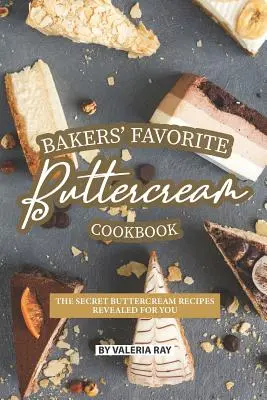 Bäckers liebstes Buttercreme-Kochbuch: Die geheimen Buttercremerezepte für Sie gelüftet - Bakers' Favorite Buttercream Cookbook: The Secret Buttercream Recipes Revealed for You