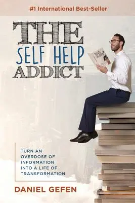 Der Selbsthilfe-Süchtige: Verwandeln Sie eine Überdosis an Informationen in ein Leben der Transformation - The Self Help Addict: Turn An Overdose Of Information Into A Life Of Transformation