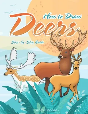 Schritt-für-Schritt-Anleitung zum Zeichnen von Hirschen: Das beste Hirsch-Zeichenbuch für Sie und Ihre Kinder - How to Draw Deers Step-by-Step Guide: Best Deer Drawing Book for You and Your Kids
