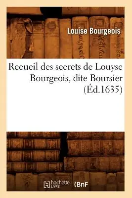 Recueil Des Secrets de Louyse Bourgeois, Dite Boursier (gest. 1635) - Recueil Des Secrets de Louyse Bourgeois, Dite Boursier (d.1635)