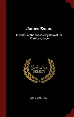 James Evans: Erfinder des syllabischen Systems der Cree-Sprache - James Evans: Inventor of the Syllabic System of the Cree Language