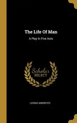 Das Leben des Menschen: Ein Stück in fünf Akten - The Life Of Man: A Play In Five Acts