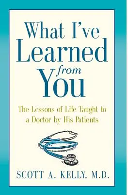 Was ich von Ihnen gelernt habe: Die Lektionen des Lebens, die ein Arzt von seinen Patienten gelernt hat - What I've Learned from You: The Lessons of Life Taught to a Doctor by His Patients