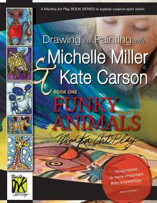 Zeichnen und Malen mit Michelle Miller & Kate Carson, Buch Eins, Funky Animals: Eine Michka-Kunstspielbuchserie zur Erkundung des kreativen Geistes in uns - Drawing and Painting with Michelle Miller & Kate Carson, Book One, Funky Animals: A Michka Art Play Book Series to Explore Creative Spirit Within