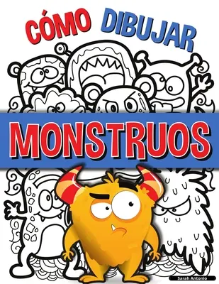 Cmo Dibujar Monstruos: Una sencilla gua paso a paso para dibujar monstruos, Aprende a dibujar monstruos de forma fcil y divertida