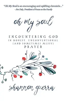 Oh My Soul: Gott im ehrlichen, unkonventionellen (und manchmal chaotischen) Gebet begegnen - Oh My Soul: Encountering God in Honest, Unconventional (and Sometimes Messy) Prayer