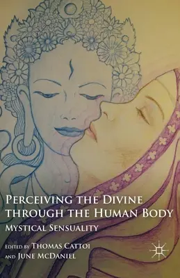 Das Göttliche durch den menschlichen Körper wahrnehmen: Mystische Sinnlichkeit - Perceiving the Divine Through the Human Body: Mystical Sensuality