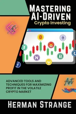 Mastering AI-Driven Crypto Investing: Fortgeschrittene Tools und Techniken zur Gewinnmaximierung auf dem volatilen Kryptomarkt - Mastering AI-Driven Crypto Investing: Advanced Tools and Techniques for Maximizing Profit in the Volatile Crypto Market