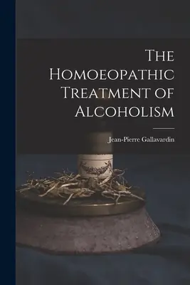 Die homöopathische Behandlung des Alkoholismus - The Homoeopathic Treatment of Alcoholism