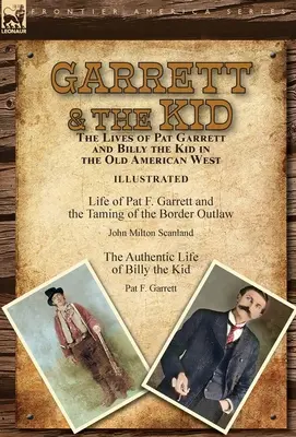 Garrett & the Kid: Das Leben von Pat Garrett und Billy the Kid im alten amerikanischen Westen: Das Leben von Pat F. Garrett und die Zähmung des Bordes - Garrett & the Kid: the Lives of Pat Garrett and Billy the Kid in the Old American West: Life of Pat F. Garrett and the Taming of the Bord
