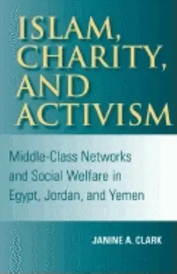 Islam, Wohltätigkeit und Aktivismus: Netzwerke der Mittelschicht und soziale Wohlfahrt in Ägypten, Jordanien und Jemen - Islam, Charity, and Activism: Middle-Class Networks and Social Welfare in Egypt, Jordan, and Yemen