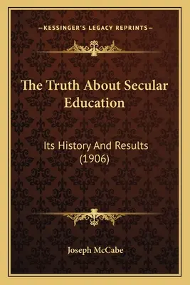 Die Wahrheit über die säkulare Erziehung: Ihre Geschichte und ihre Ergebnisse (1906) - The Truth About Secular Education: Its History And Results (1906)