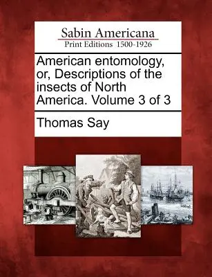 Amerikanische Entomologie, oder, Beschreibungen der Insekten Nordamerikas. Band 3 von 3 - American Entomology, Or, Descriptions of the Insects of North America. Volume 3 of 3