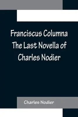 Franciscus Columna Die letzte Novelle von Charles Nodier - Franciscus Columna The Last Novella of Charles Nodier