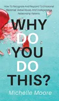 Warum tust du das? Wie man emotionale Erpressung, verbalen Missbrauch und abhängige Beziehungsmuster erkennt und darauf reagiert - Why Do You Do This?: How To Recognize And Respond To Emotional Blackmail, Verbal Abuse, And Codependent Relationship Patterns