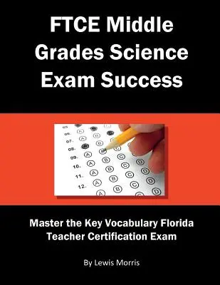 FTCE Middle Grades Science Exam Success: Meistern Sie die wichtigsten Vokabeln des Florida Teacher Certification Exam - FTCE Middle Grades Science Exam Success: Master the Key Vocabulary of the Florida Teacher Certification Exam