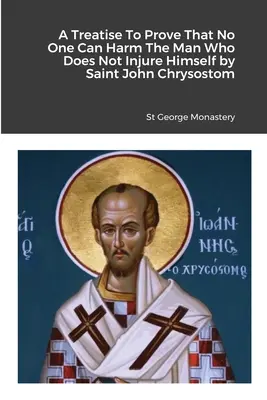 Eine Abhandlung zum Beweis, dass niemand dem Menschen schaden kann, der sich nicht selbst schadet vom Heiligen Johannes Chrysostomus - A Treatise To Prove That No One Can Harm The Man Who Does Not Injure Himself by Saint John Chrysostom