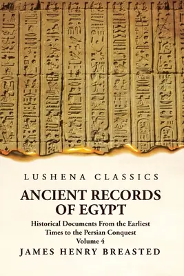 Alte Aufzeichnungen aus Ägypten Historische Dokumente von den frühesten Zeiten bis zur Eroberung durch die Perser Band 4 - Ancient Records of Egypt Historical Documents From the Earliest Times to the Persian Conquest Volume 4