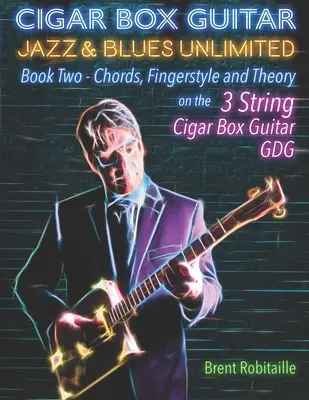 Zigarrenkistengitarre Jazz & Blues Unlimited: Buch Zwei: Akkorde, Fingerstyle und Theorie - Cigar Box Guitar Jazz & Blues Unlimited: Book Two: Chords, Fingerstyle and Theory