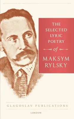 Die ausgewählte Lyrik von Maksym Rylsky - The Selected Lyric Poetry Of Maksym Rylsky