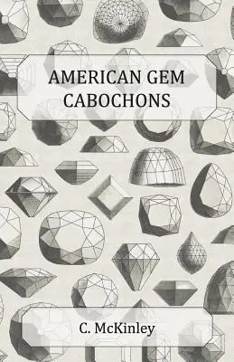 Amerikanische Edelstein-Cabochons - Ein illustriertes Handbuch der heimischen Halbedelsteine ohne Facettenschliff - American Gem Cabochons - An Illustrated Handbook of Domestic Semi-Precious Stones Cut Unfacetted