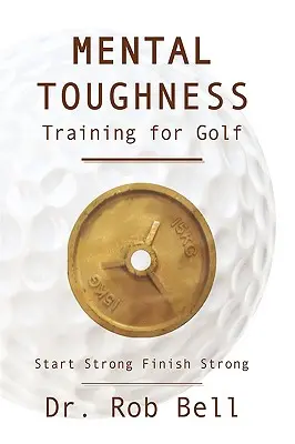 Mentales Zähigkeitstraining für den Golfsport: Stark starten, stark beenden - Mental Toughness Training for Golf: Start Strong Finish Strong